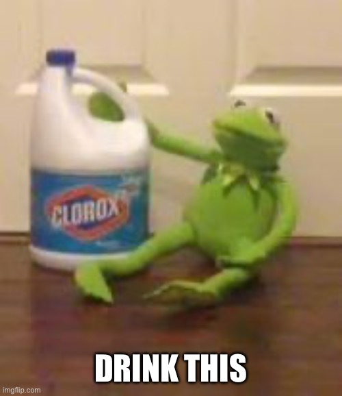 Feel free to use | DRINK THIS | image tagged in kermit bleach | made w/ Imgflip meme maker