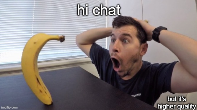 Banana Standing Up - HQ | hi chat; but it's higher quality | image tagged in banana standing up - hq | made w/ Imgflip meme maker