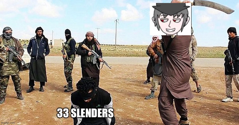 Mepios beheads 33 slenders | 33 SLENDERS | image tagged in isis beheading,cowboy | made w/ Imgflip meme maker