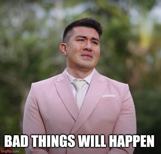 Luis diarrhea | BAD THINGS WILL HAPPEN | image tagged in luis diarrhea | made w/ Imgflip meme maker