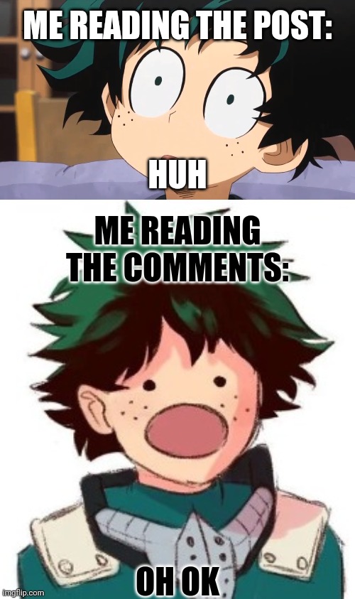 ME READING THE POST: HUH ME READING THE COMMENTS: OH OK | image tagged in confused deku,oh my god deku | made w/ Imgflip meme maker