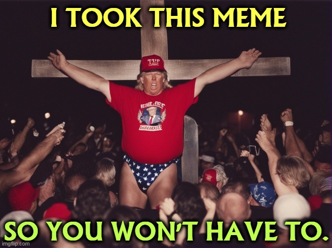 Obviously a digital fake. Where are the Depends? | I TOOK THIS MEME; SO YOU WON'T HAVE TO. | image tagged in donald trump,jesus crucifixion,envy,pandering,evangelicals | made w/ Imgflip meme maker