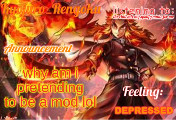 THIS IS NOT MY TEMPLATE | the chill mix my spotify made for me; why am i pretending to be a mod lol; DEPRESSED | image tagged in announcement template improved | made w/ Imgflip meme maker