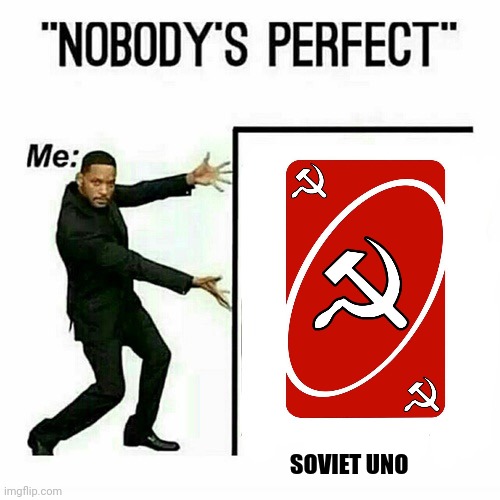 Soviet Uno | SOVIET UNO | image tagged in will smith nobody s perfect template,communism,games,jpfan102504 | made w/ Imgflip meme maker