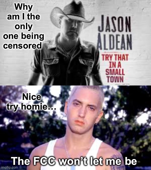 Eminem | Why am I the only one being censored; Nice try homie…; The FCC won’t let me be | image tagged in eminem,jason | made w/ Imgflip meme maker