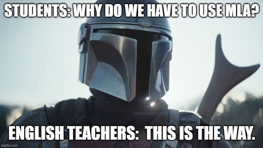 MLA, English Teacher, students, teachers | STUDENTS: WHY DO WE HAVE TO USE MLA? ENGLISH TEACHERS:  THIS IS THE WAY. | image tagged in the mandalorian | made w/ Imgflip meme maker