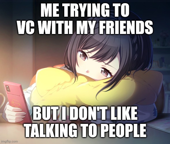 ME TRYING TO VC WITH MY FRIENDS; BUT I DON'T LIKE TALKING TO PEOPLE | made w/ Imgflip meme maker