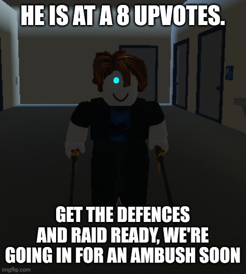 We must get ready | HE IS AT A 8 UPVOTES. GET THE DEFENCES AND RAID READY, WE'RE GOING IN FOR AN AMBUSH SOON | image tagged in bacon hair sword | made w/ Imgflip meme maker