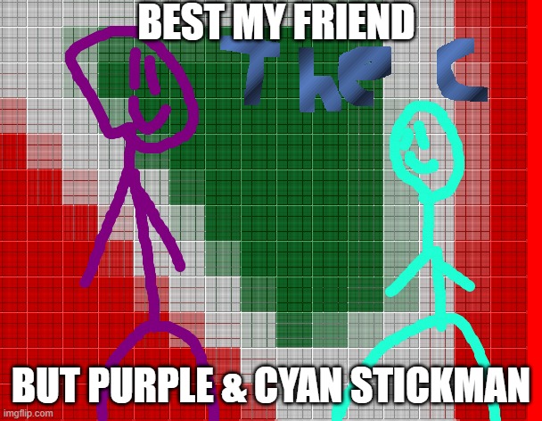 BEST MY FRIEND; BUT PURPLE & CYAN STICKMAN | made w/ Imgflip meme maker