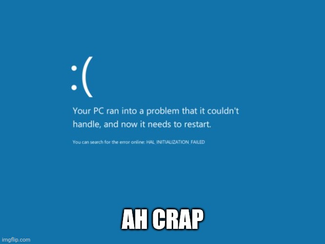 Blue Screen of Death | AH CRAP | image tagged in blue screen of death | made w/ Imgflip meme maker