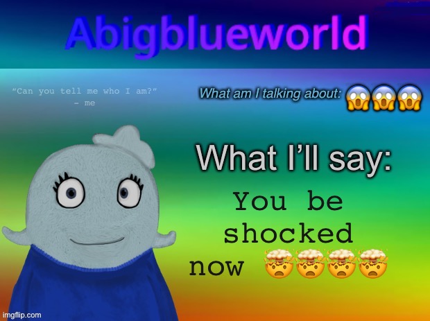 Abigblueworld announcement template | ??? You be shocked now ???? | image tagged in abigblueworld announcement template | made w/ Imgflip meme maker