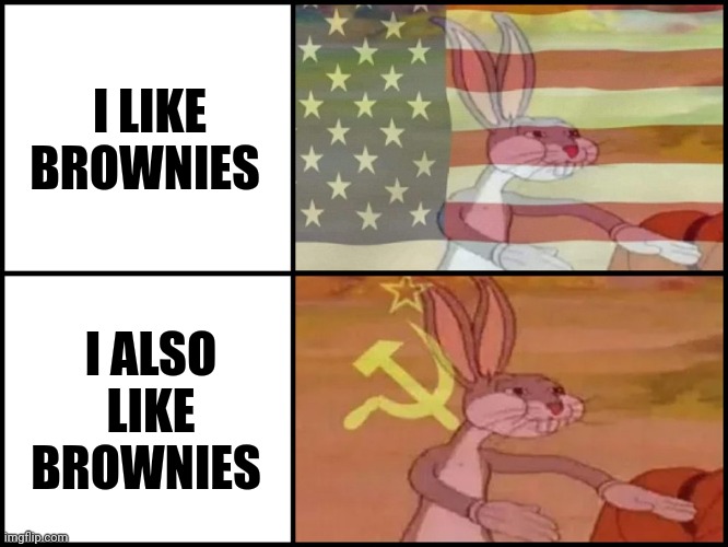 Both capitalists and communists can agree brownies are delicious | I LIKE BROWNIES; I ALSO LIKE BROWNIES | image tagged in capitalist and communist,brownies,communism,jpfan102504 | made w/ Imgflip meme maker