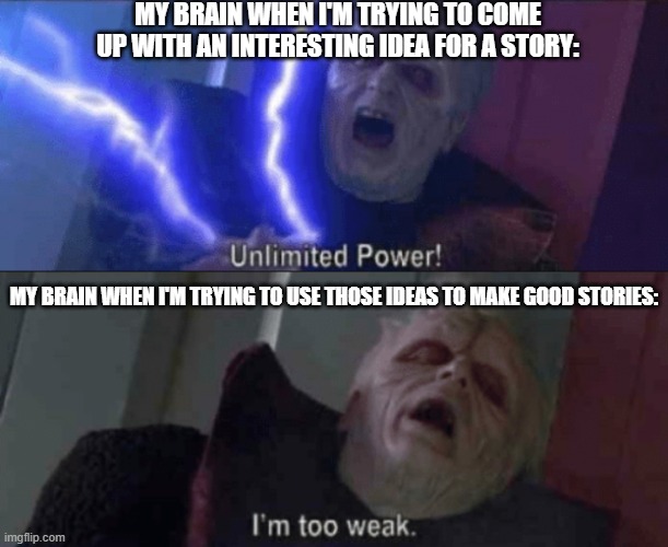 MY BRAIN WHEN I'M TRYING TO COME UP WITH AN INTERESTING IDEA FOR A STORY:; MY BRAIN WHEN I'M TRYING TO USE THOSE IDEAS TO MAKE GOOD STORIES: | image tagged in writer,story,frustration,star wars,brain,too weak unlimited power | made w/ Imgflip meme maker
