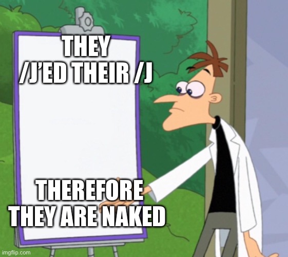 Dr D white board | THEY /J’ED THEIR /J THEREFORE THEY ARE NAKED | image tagged in dr d white board | made w/ Imgflip meme maker