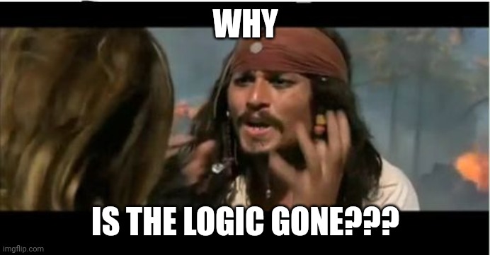 When my memes make no sense | WHY; IS THE LOGIC GONE??? | image tagged in memes,why is the rum gone,logic | made w/ Imgflip meme maker