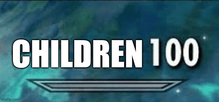 Skyrim skill meme | CHILDREN | image tagged in skyrim skill meme | made w/ Imgflip meme maker