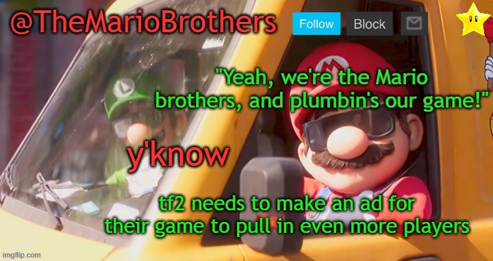 more of HIS game since we got 1 dev on it at this point, y'know... | y'know; tf2 needs to make an ad for their game to pull in even more players | image tagged in themariobrothers template of whatever | made w/ Imgflip meme maker