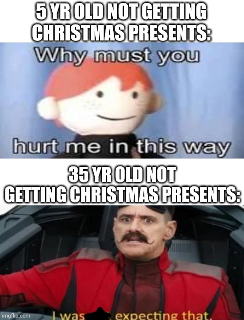5 YR OLD NOT GETTING CHRISTMAS PRESENTS:; 35 YR OLD NOT GETTING CHRISTMAS PRESENTS: | made w/ Imgflip meme maker