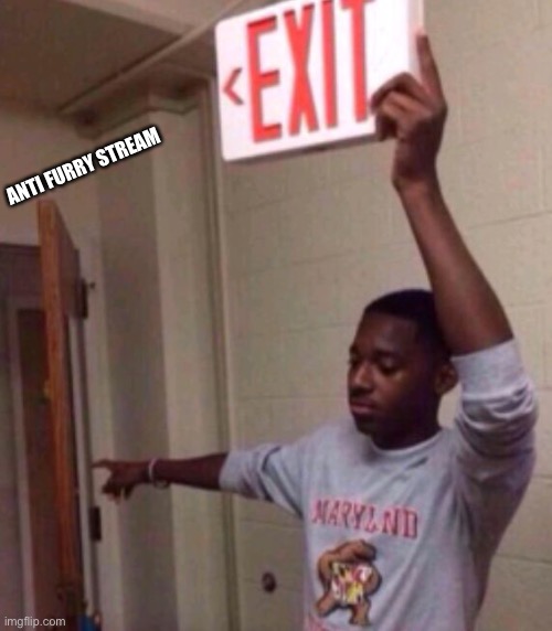 Exit sign guy | ANTI FURRY STREAM | image tagged in exit sign guy | made w/ Imgflip meme maker