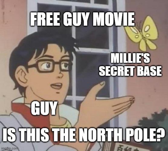 I loved this film! | FREE GUY MOVIE; MILLIE'S SECRET BASE; GUY; IS THIS THE NORTH POLE? | image tagged in memes,is this a pigeon | made w/ Imgflip meme maker