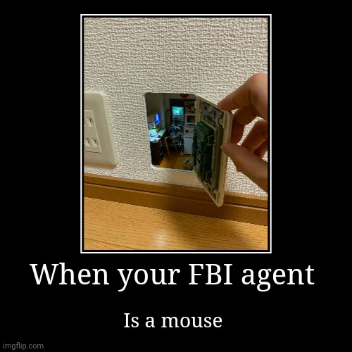 My FBI agent is a mouse | When your FBI agent | Is a mouse | image tagged in funny,demotivationals | made w/ Imgflip demotivational maker