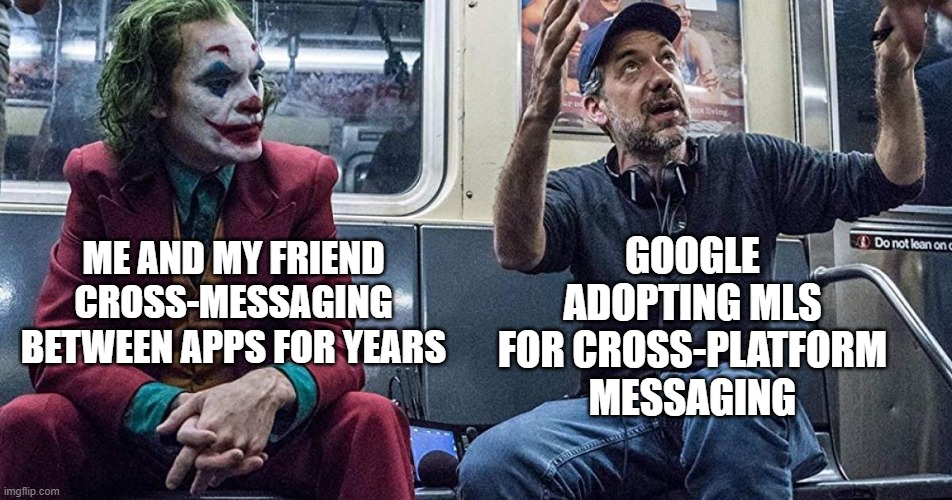 new cross-platform messaging feature | GOOGLE ADOPTING MLS FOR CROSS-PLATFORM MESSAGING; ME AND MY FRIEND CROSS-MESSAGING BETWEEN APPS FOR YEARS | image tagged in jocker in subway | made w/ Imgflip meme maker