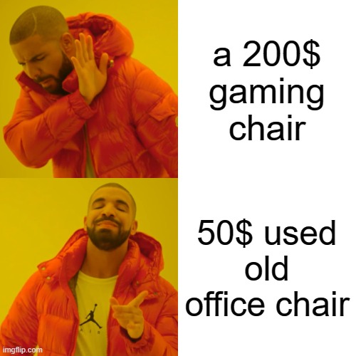 Drake Hotline Bling Meme | a 200$ gaming chair; 50$ used old office chair | image tagged in memes,drake hotline bling,funny memes,gaming | made w/ Imgflip meme maker