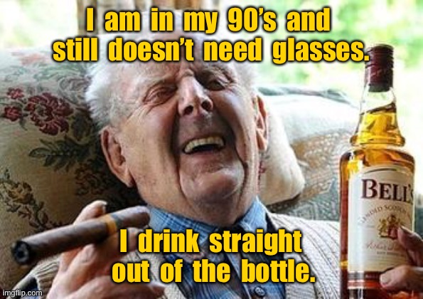 Drinking from a bottle | I  am  in  my  90’s  and  still  doesn’t  need  glasses. I  drink  straight  out  of  the  bottle. | image tagged in old man drinking,in his 90s,does not need glasses,drinks from bottle,fun | made w/ Imgflip meme maker
