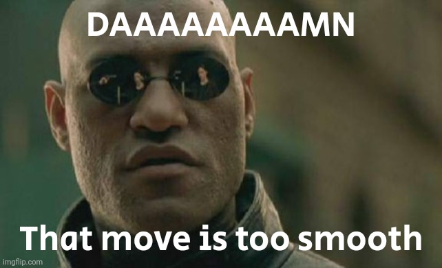 Matrix Morpheus Meme | DAAAAAAAAMN That move is too smooth | image tagged in memes,matrix morpheus | made w/ Imgflip meme maker