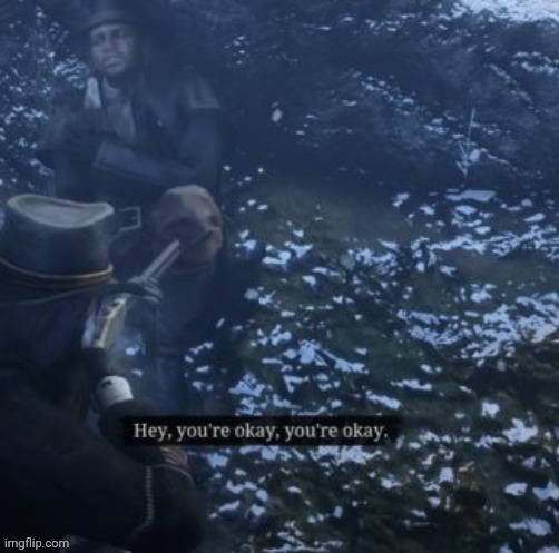 Hey, you're okay, you're okay. | image tagged in hey you're okay you're okay | made w/ Imgflip meme maker