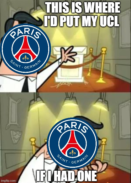 PSG UCL | THIS IS WHERE I'D PUT MY UCL; IF I HAD ONE | image tagged in memes,this is where i'd put my trophy if i had one,football,futbol | made w/ Imgflip meme maker