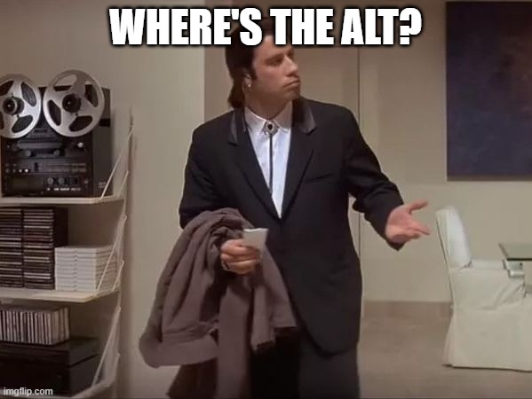 Where is it?  | WHERE'S THE ALT? | image tagged in where is it | made w/ Imgflip meme maker