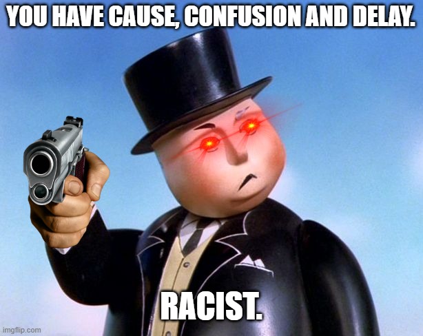 Anti-Furries = Racists | YOU HAVE CAUSE, CONFUSION AND DELAY. RACIST. | image tagged in you have caused confusion and delay | made w/ Imgflip meme maker