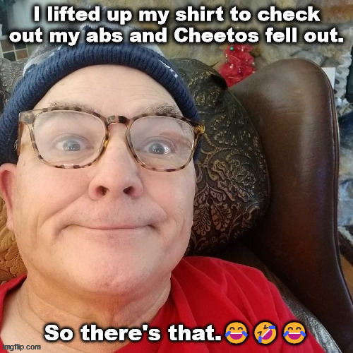 durl earl | I lifted up my shirt to check out my abs and Cheetos fell out. So there's that.😂🤣😂 | image tagged in durl earl | made w/ Imgflip meme maker