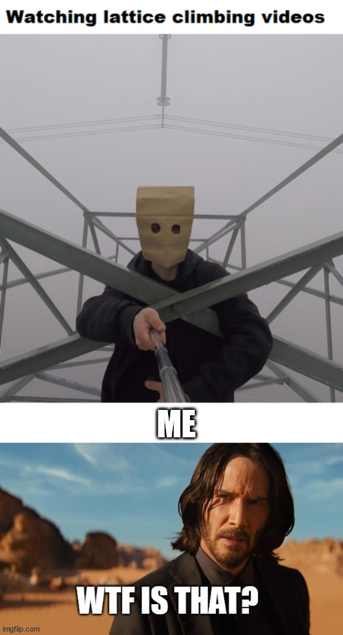 Acrophobia watch a climber | ME | image tagged in lattice climbing,johnwick,keanureeves,template,baghead,lattice | made w/ Imgflip meme maker