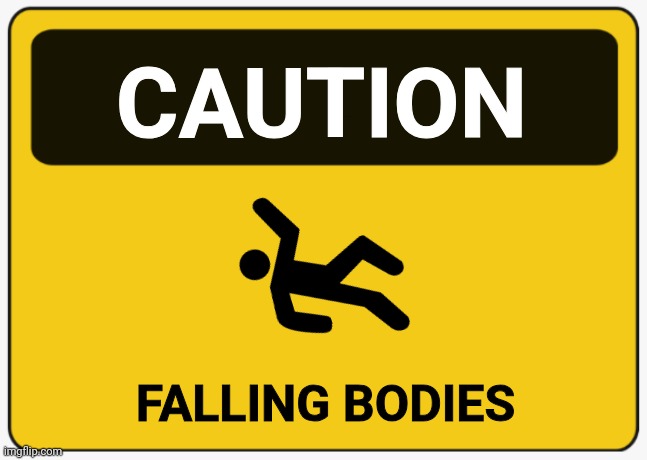 Warning Blank Sign Yellow | CAUTION FALLING BODIES | image tagged in warning blank sign yellow | made w/ Imgflip meme maker