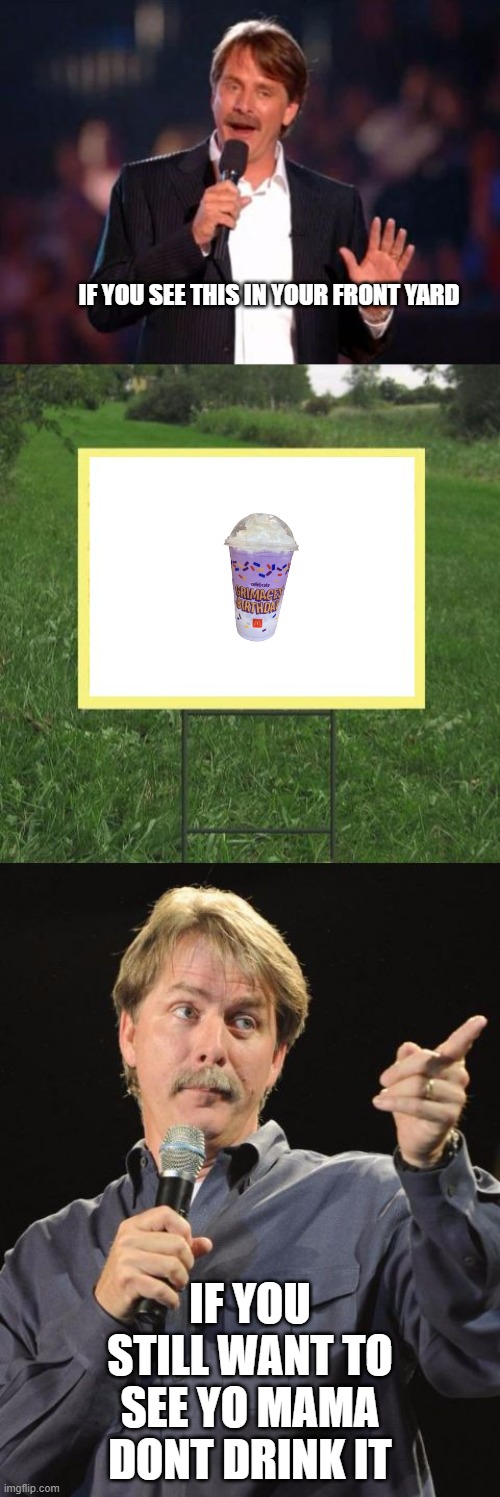 Or ur dad(If he hasnt went to get milk yet) | IF YOU SEE THIS IN YOUR FRONT YARD; IF YOU STILL WANT TO SEE YO MAMA DONT DRINK IT | image tagged in jeff foxworthy front yard sign | made w/ Imgflip meme maker