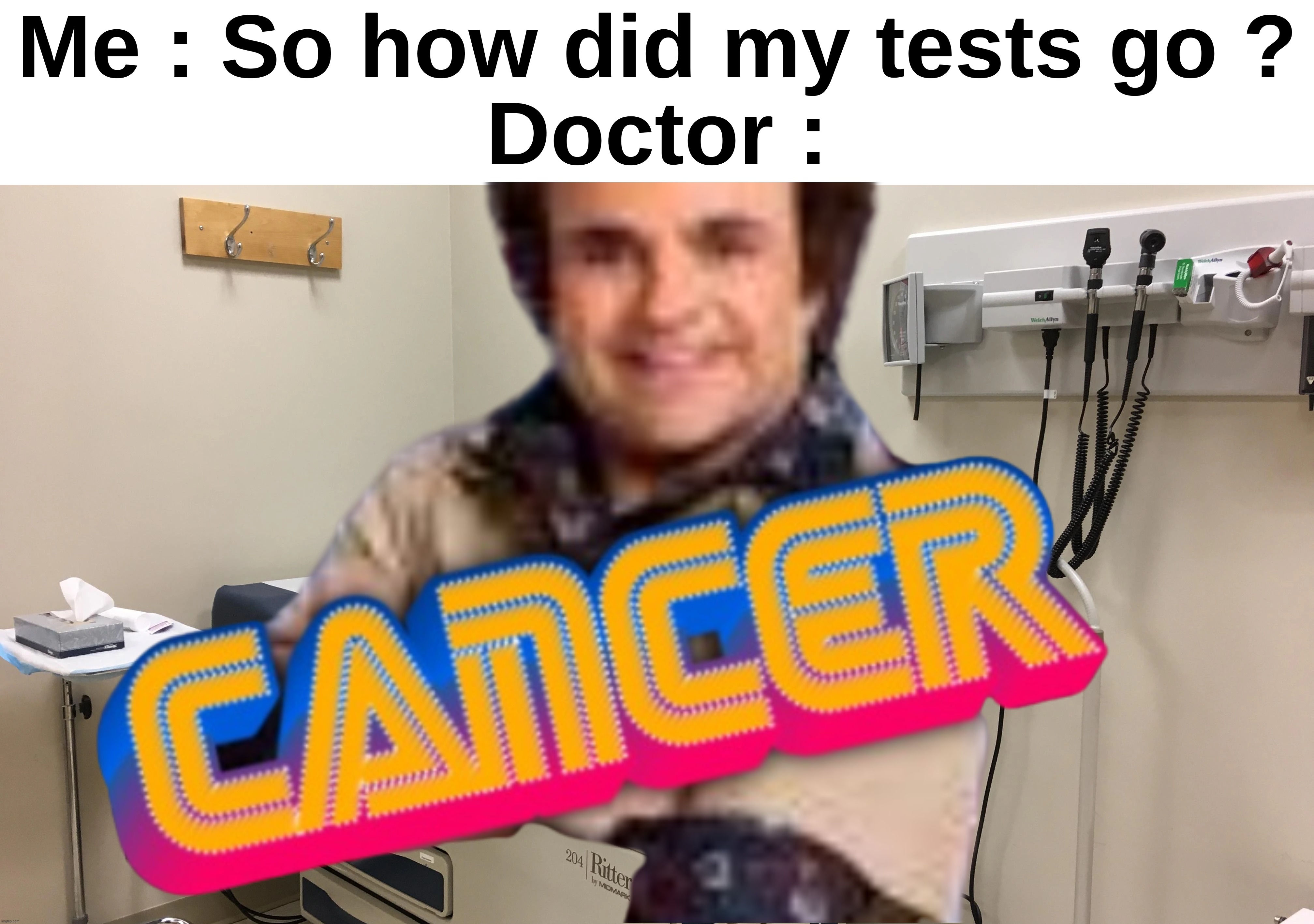 In a year I'm gonna  be like ☠ | Me : So how did my tests go ?
Doctor : | image tagged in memes,funny,doctor,shitpost,cancer,front page plz | made w/ Imgflip meme maker