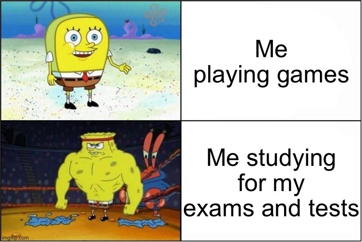 I can study all day without break :) | Me playing games; Me studying for my exams and tests | image tagged in weak vs strong spongebob | made w/ Imgflip meme maker