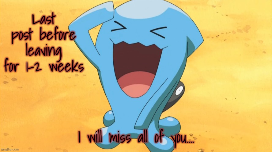 wobbuffet salutes you | Last post before leaving for 1-2 weeks; I will miss all of you.... | image tagged in wobbuffet salutes you | made w/ Imgflip meme maker