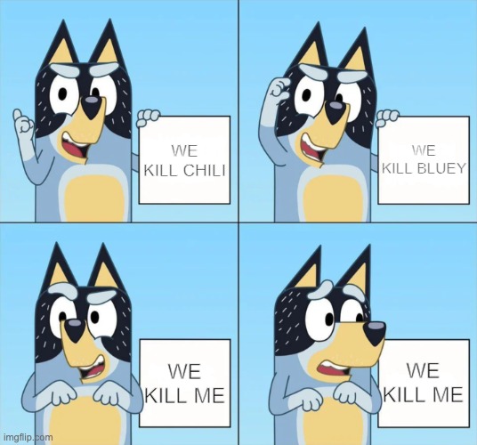Bluey Gru | WE KILL CHILI; WE KILL BLUEY; WE KILL ME; WE KILL ME | image tagged in bluey gru | made w/ Imgflip meme maker