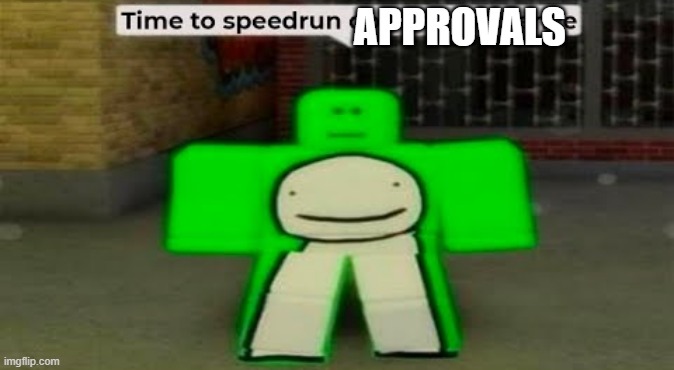 I just pulled a Dream and did a speedrun on the approvals after seeing 17 approvals pending | APPROVALS | image tagged in time to speedrun domestic violence | made w/ Imgflip meme maker