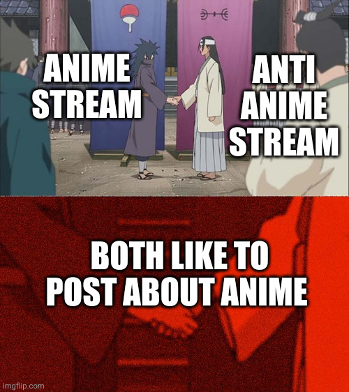 we are the same | ANTI ANIME STREAM; ANIME STREAM; BOTH LIKE TO POST ABOUT ANIME | image tagged in handshake between madara and hashirama,anime,they re the same thing,so true,we are not the same | made w/ Imgflip meme maker