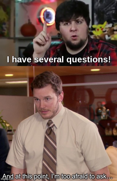 And at this point, I’m too afraid to ask… | image tagged in i have several questions hd,memes,afraid to ask andy | made w/ Imgflip meme maker