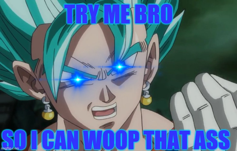 POV:you see vegito | TRY ME BRO; SO I CAN WOOP THAT ASS | image tagged in mlg vegito | made w/ Imgflip meme maker