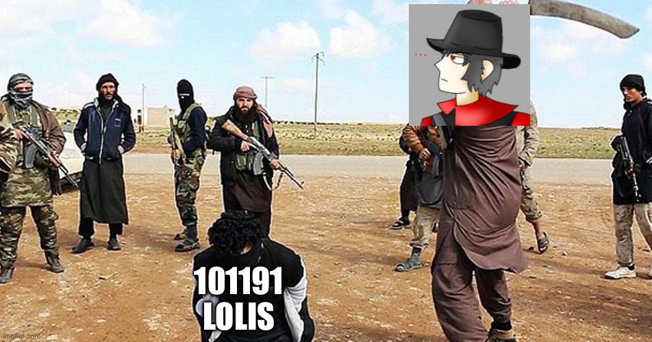 Mepios beheads 101191 lolis | 101191 LOLIS | image tagged in isis beheading,cowboy | made w/ Imgflip meme maker