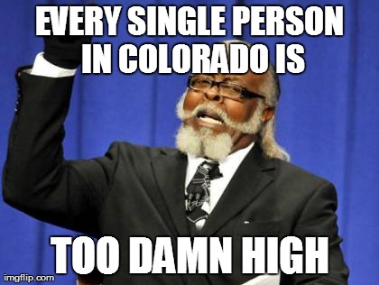 Too Damn High Meme | EVERY SINGLE PERSON IN COLORADO IS TOO DAMN HIGH | image tagged in memes,too damn high | made w/ Imgflip meme maker