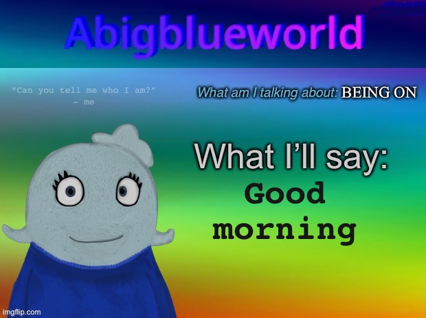 I am on my Reddit rn | BEING ON; Good morning | image tagged in abigblueworld announcement template | made w/ Imgflip meme maker