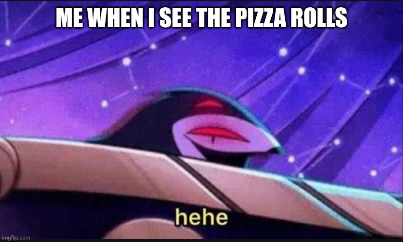 Pizza rolls | ME WHEN I SEE THE PIZZA ROLLS | image tagged in funny | made w/ Imgflip meme maker