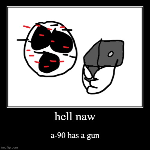hell naw | a-90 has a gun | image tagged in funny,demotivationals | made w/ Imgflip demotivational maker